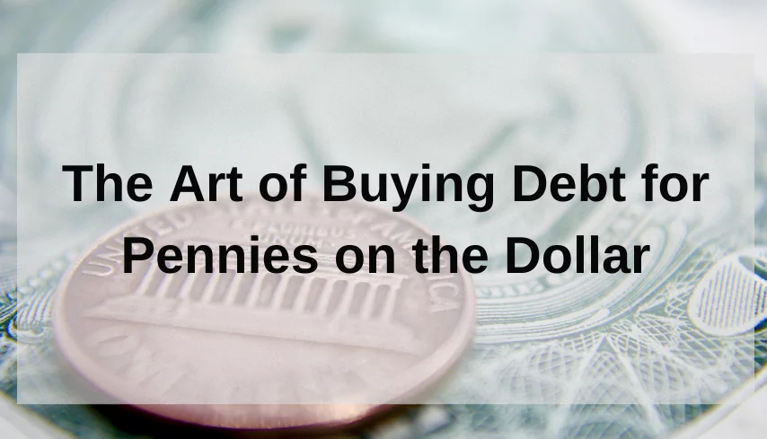 The Art of Buying Debt for Pennies on the Dollar