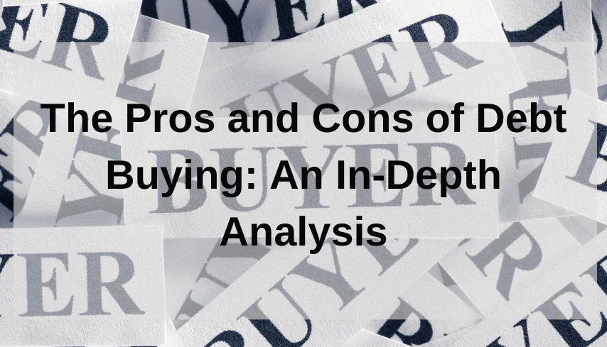 The Pros and Cons of Debt Buying- An In-Depth Analysis