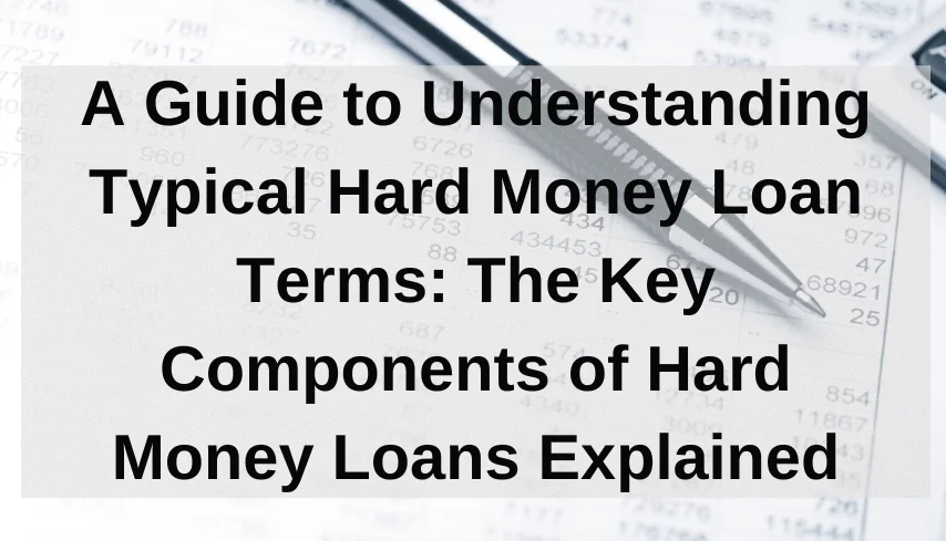 A Guide to Understanding Typical Hard Money Loan Terms: The Key Components of Hard Money Loans Explained.