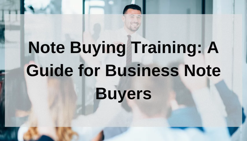 Note Buying Training: A Guide for Business Note Buyers